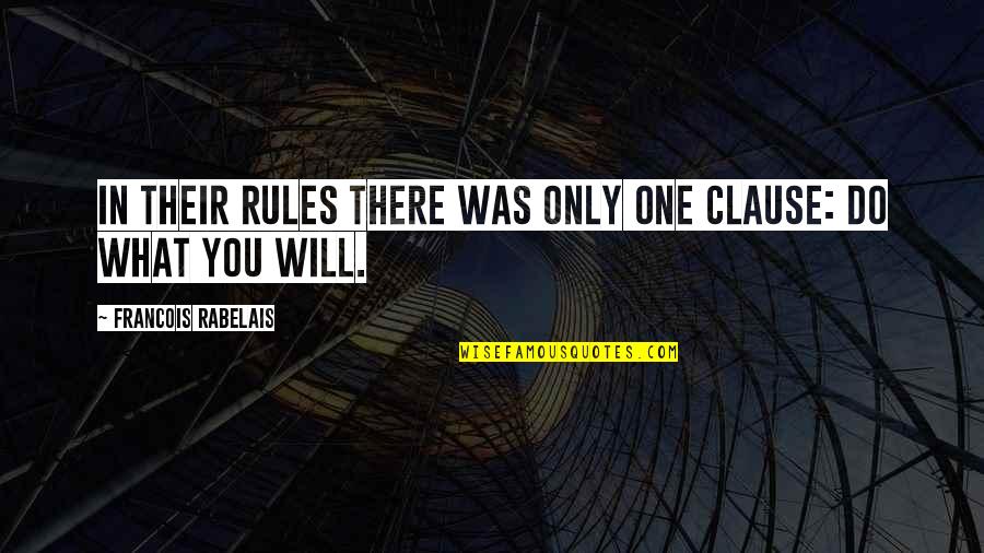 Rabelais Quotes By Francois Rabelais: In their rules there was only one clause: