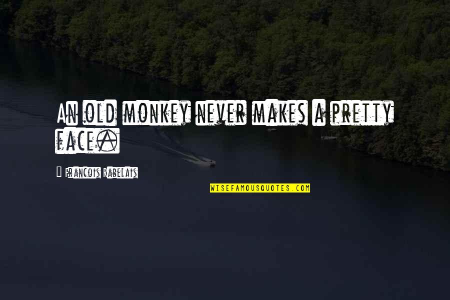 Rabelais Quotes By Francois Rabelais: An old monkey never makes a pretty face.