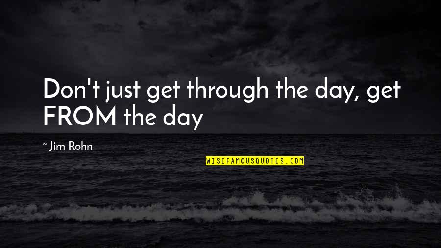 Rabelo Quotes By Jim Rohn: Don't just get through the day, get FROM