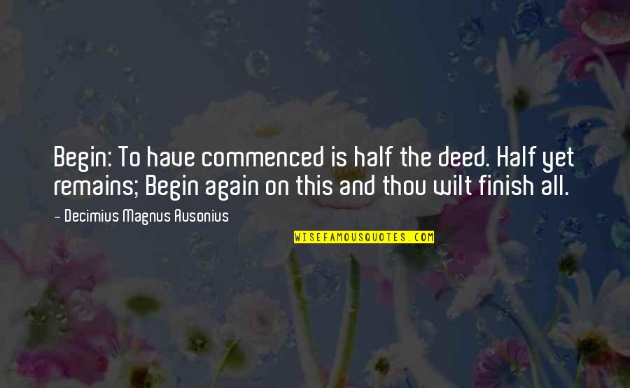 Rabett Before Horses Quotes By Decimius Magnus Ausonius: Begin: To have commenced is half the deed. Rabett Before Horses Quotes By Decimius Magnus Ausonius: Begin: To have commenced is half the deed.