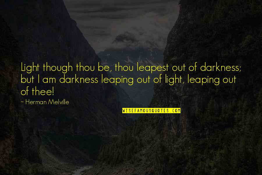 Rabett Before Horses Quotes By Herman Melville: Light though thou be, thou leapest out of Rabett Before Horses Quotes By Herman Melville: Light though thou be, thou leapest out of