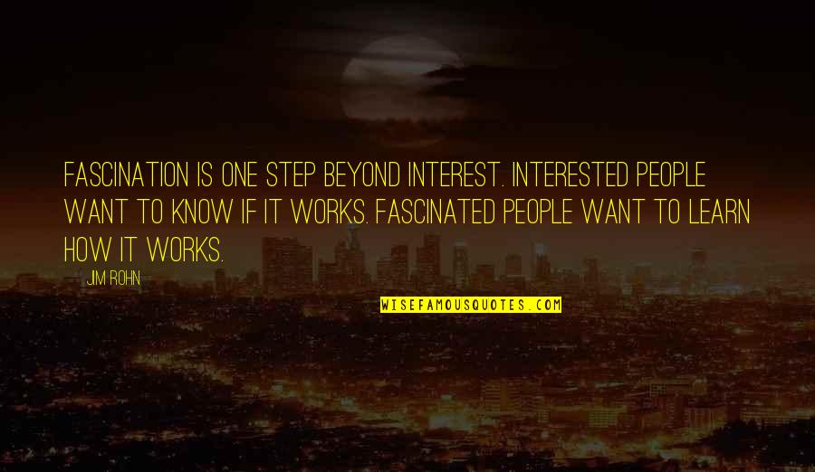 Rabett Before Horses Quotes By Jim Rohn: Fascination is one step beyond interest. Interested people Rabett Before Horses Quotes By Jim Rohn: Fascination is one step beyond interest. Interested people