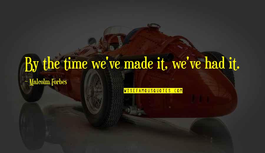 Rabett Before Horses Quotes By Malcolm Forbes: By the time we've made it, we've had Rabett Before Horses Quotes By Malcolm Forbes: By the time we've made it, we've had