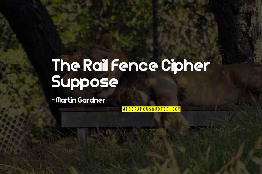 Rabha Manallah Quotes By Martin Gardner: The Rail Fence Cipher Suppose