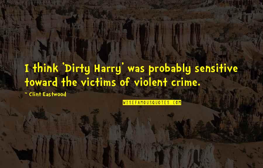 Rabha Tribe Quotes By Clint Eastwood: I think 'Dirty Harry' was probably sensitive toward