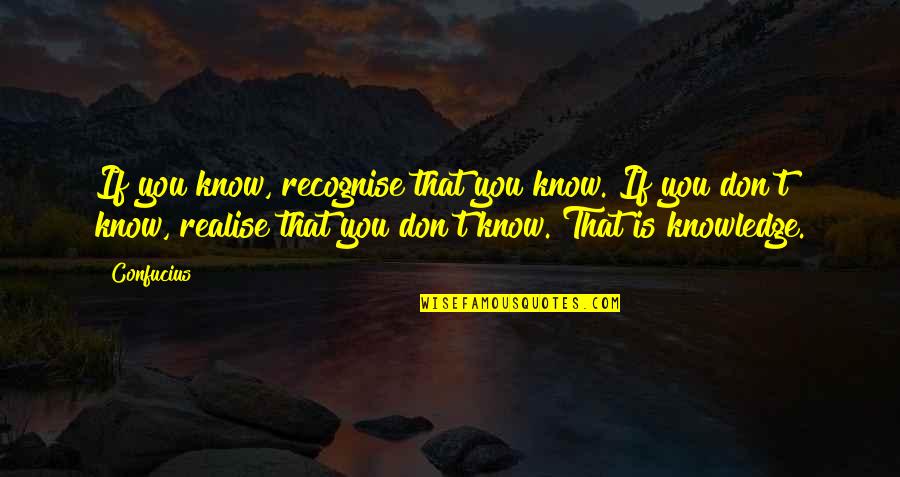Rabha Tribe Quotes By Confucius: If you know, recognise that you know. If