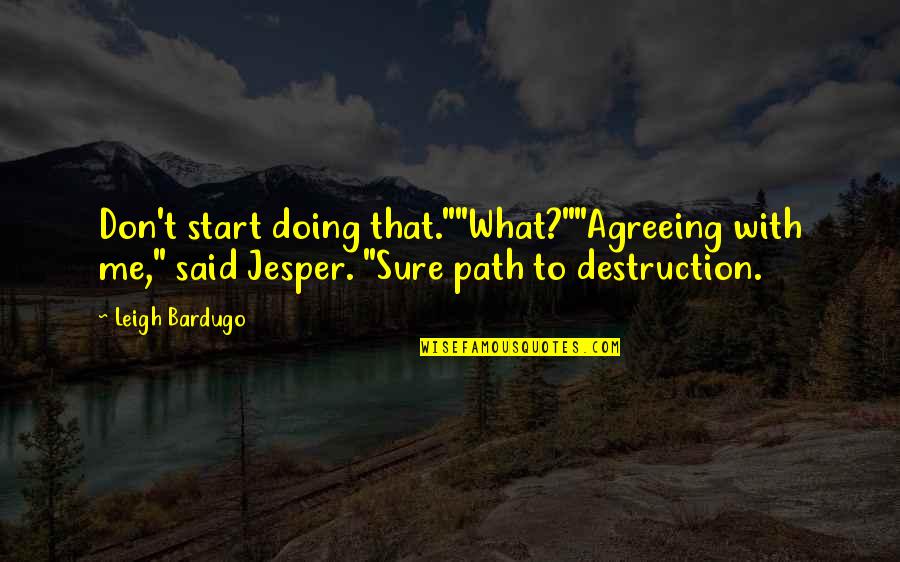 Rabha Tribe Quotes By Leigh Bardugo: Don't start doing that.""What?""Agreeing with me," said Jesper.