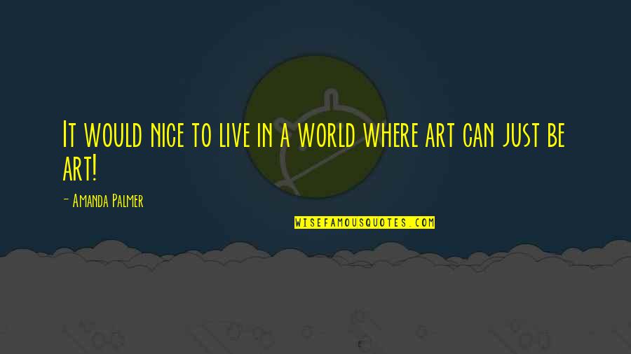 Rabi Ul Awal 2020 Mubarak Quotes By Amanda Palmer: It would nice to live in a world
