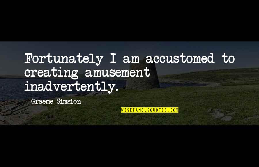 Rabi Ul Awwal Quotes By Graeme Simsion: Fortunately I am accustomed to creating amusement inadvertently. Rabi Ul Awwal Quotes By Graeme Simsion: Fortunately I am accustomed to creating amusement inadvertently.