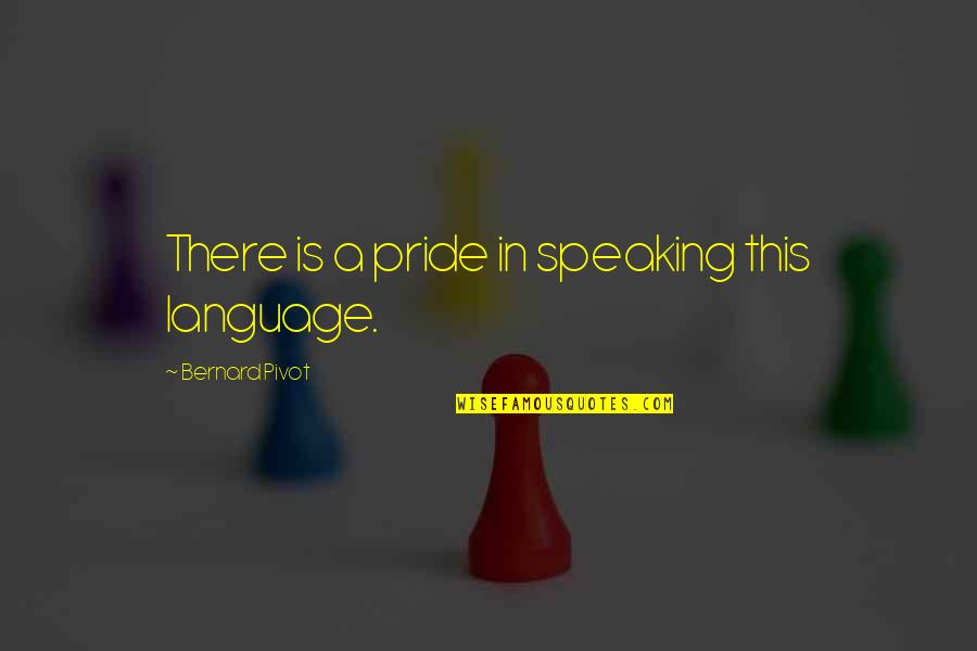 Rabia Balkhi Quotes By Bernard Pivot: There is a pride in speaking this language.