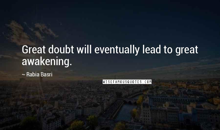 Rabia Basri quotes: Great doubt will eventually lead to great awakening.