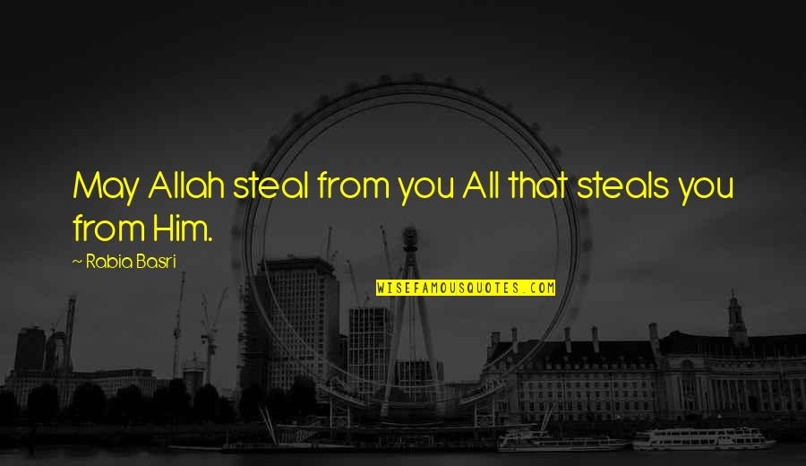 Rabia Quotes By Rabia Basri: May Allah steal from you All that steals Rabia Quotes By Rabia Basri: May Allah steal from you All that steals