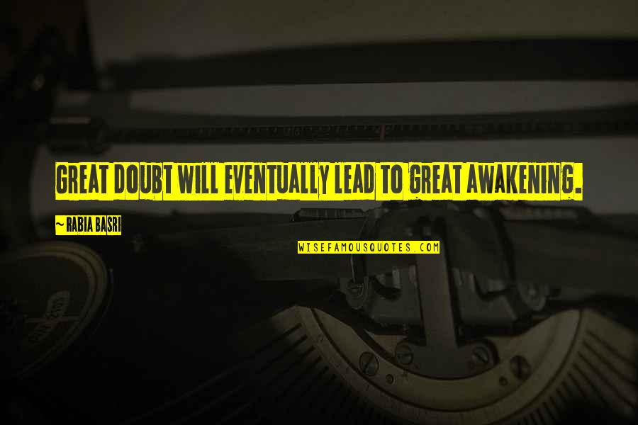 Rabia Quotes By Rabia Basri: Great doubt will eventually lead to great awakening. Rabia Quotes By Rabia Basri: Great doubt will eventually lead to great awakening.