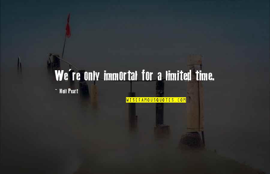 Rabiah Adawiyah Quotes By Neil Peart: We're only immortal for a limited time. Rabiah Adawiyah Quotes By Neil Peart: We're only immortal for a limited time.