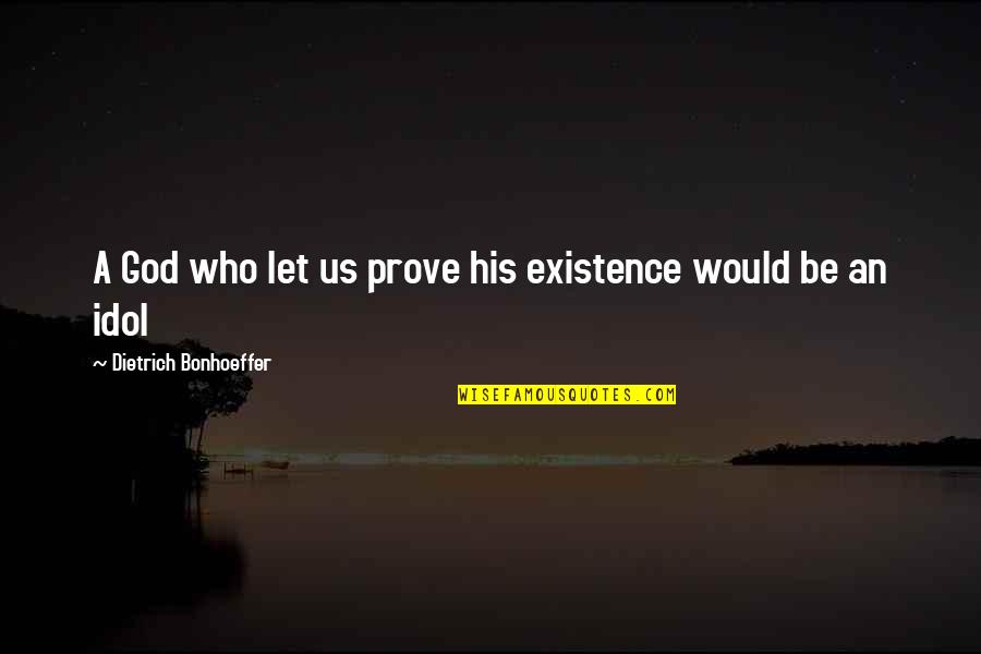 Rabiah Ahmed Quotes By Dietrich Bonhoeffer: A God who let us prove his existence