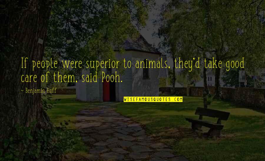 Rabid Cat Quotes By Benjamin Hoff: If people were superior to animals, they'd take