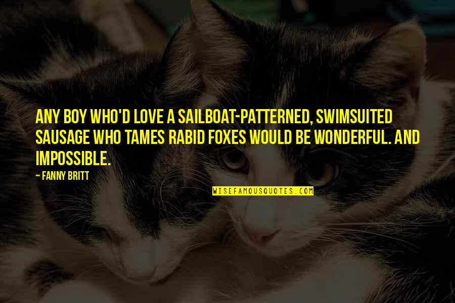 Rabid Quotes By Fanny Britt: Any boy who'd love a sailboat-patterned, swimsuited sausage