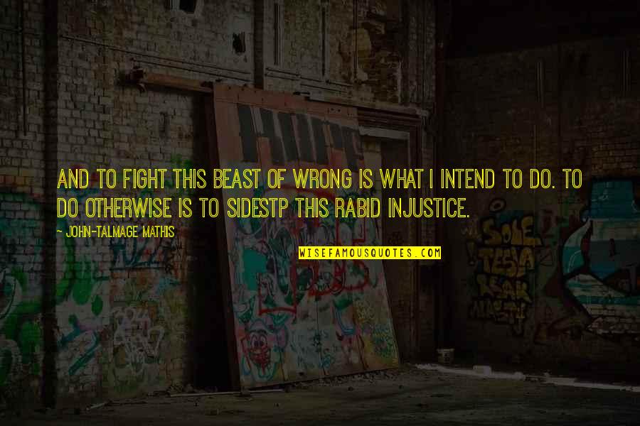 Rabid Quotes By John-Talmage Mathis: And to fight this beast of wrong is