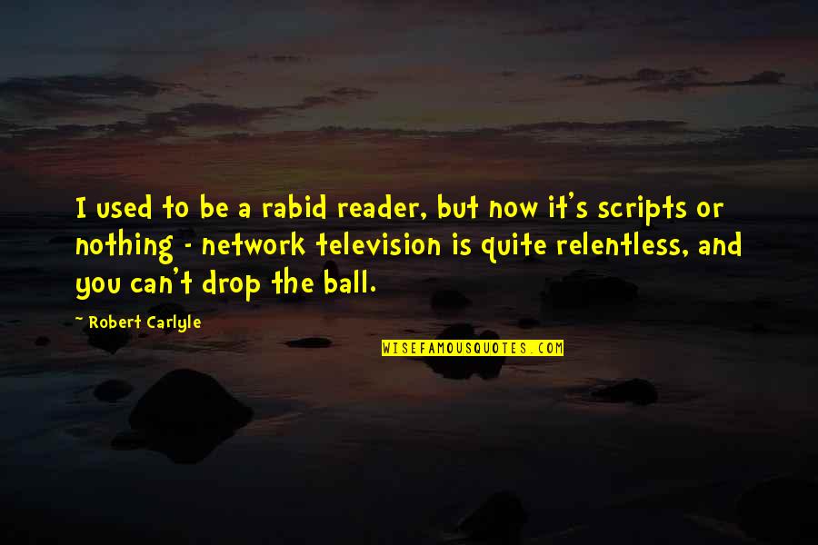 Rabid Quotes By Robert Carlyle: I used to be a rabid reader, but