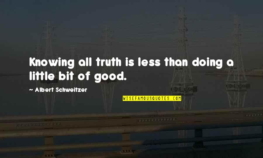 Rabideaux Sausage Quotes By Albert Schweitzer: Knowing all truth is less than doing a Rabideaux Sausage Quotes By Albert Schweitzer: Knowing all truth is less than doing a