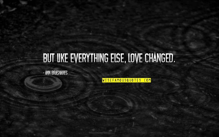 Rabideauxs Iowa Quotes By Ann Brashares: But like everything else, love changed. Rabideauxs Iowa Quotes By Ann Brashares: But like everything else, love changed.