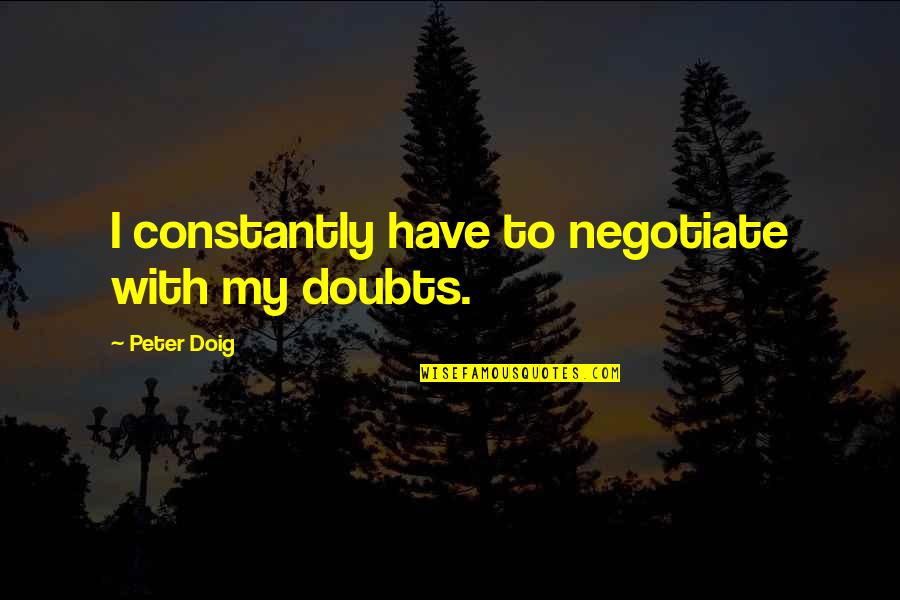 Rabideauxs Iowa Quotes By Peter Doig: I constantly have to negotiate with my doubts. Rabideauxs Iowa Quotes By Peter Doig: I constantly have to negotiate with my doubts.