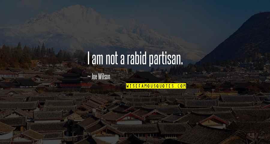 Rabid's Quotes By Joe Wilson: I am not a rabid partisan.