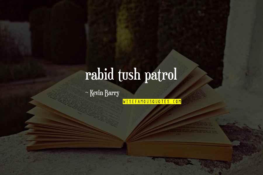 Rabid's Quotes By Kevin Barry: rabid tush patrol