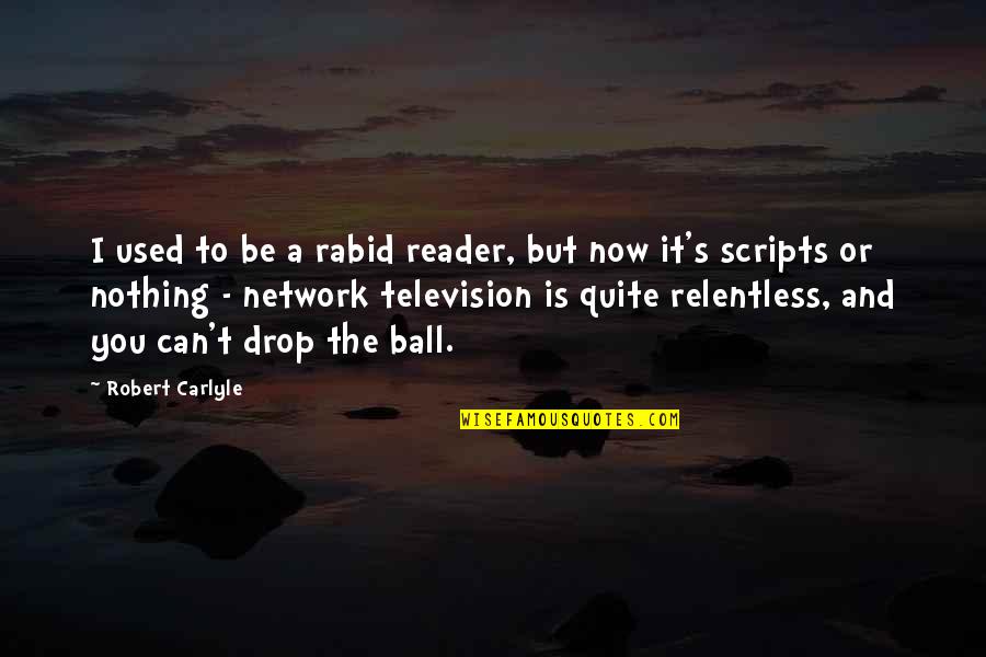 Rabid's Quotes By Robert Carlyle: I used to be a rabid reader, but