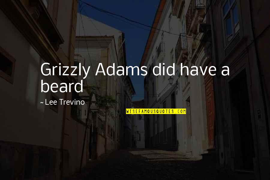 Rabieslike Quotes By Lee Trevino: Grizzly Adams did have a beard