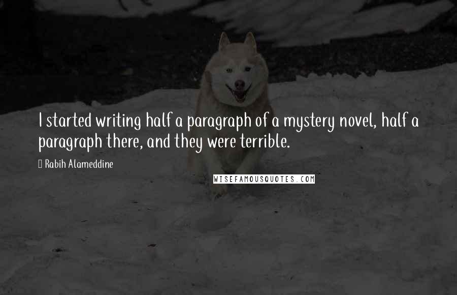 Rabih Alameddine quotes: I started writing half a paragraph of a mystery novel, half a paragraph there, and they were terrible.