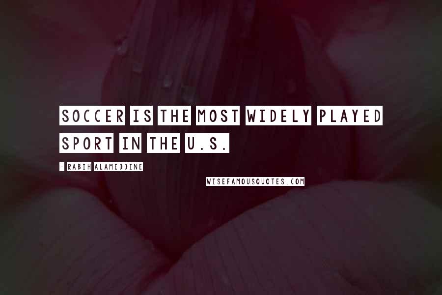 Rabih Alameddine quotes: Soccer is the most widely played sport in the U.S.