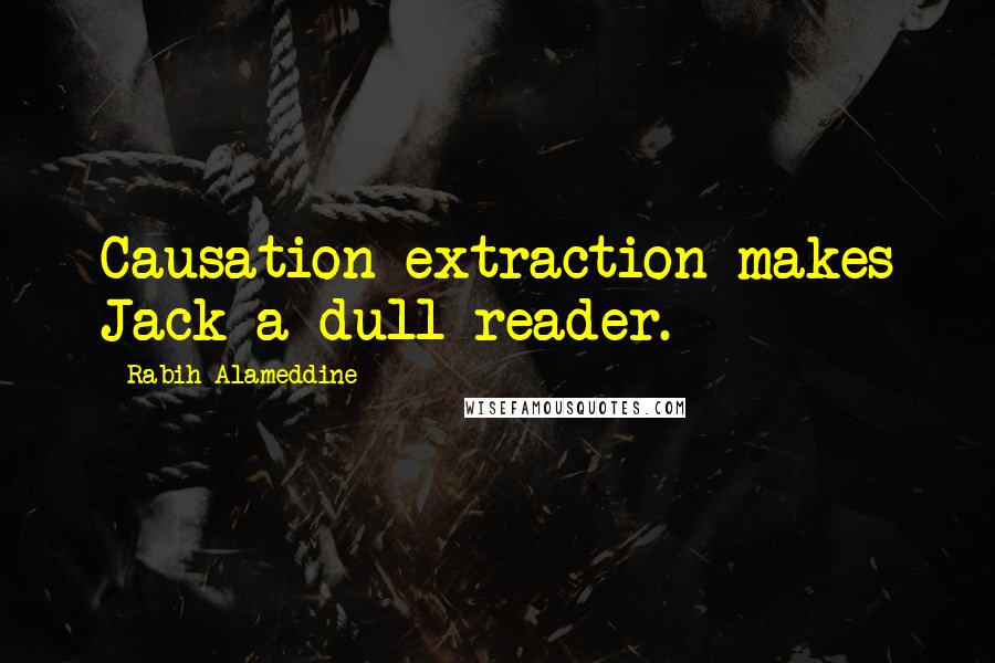 Rabih Alameddine quotes: Causation extraction makes Jack a dull reader.