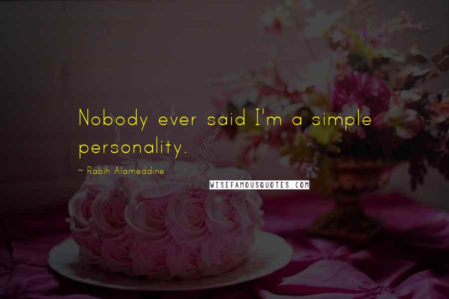 Rabih Alameddine quotes: Nobody ever said I'm a simple personality.