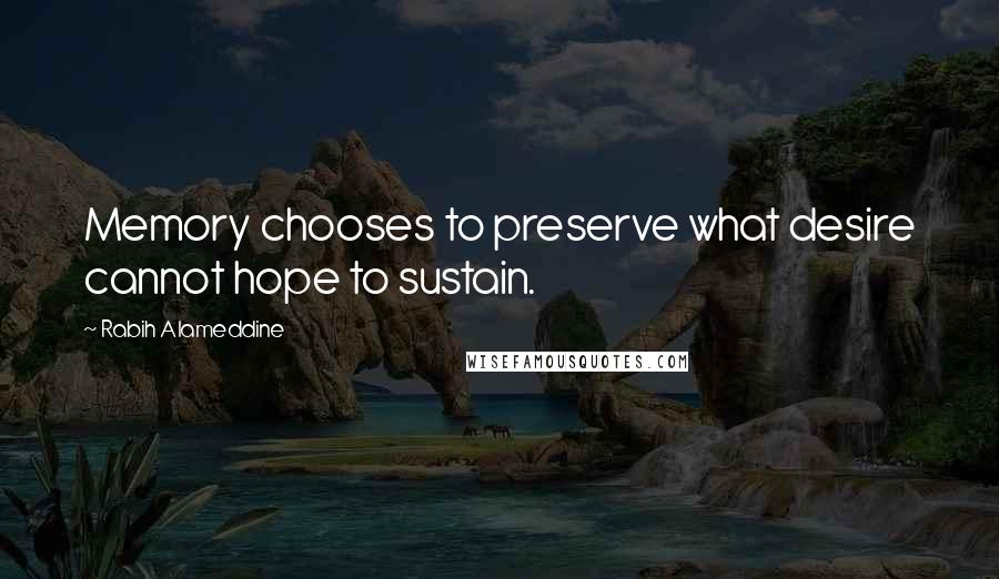 Rabih Alameddine quotes: Memory chooses to preserve what desire cannot hope to sustain.