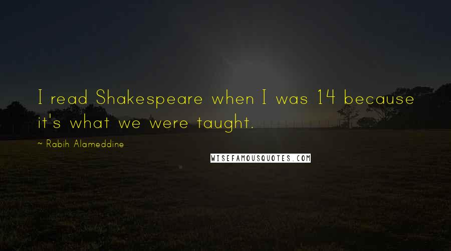 Rabih Alameddine quotes: I read Shakespeare when I was 14 because it's what we were taught.
