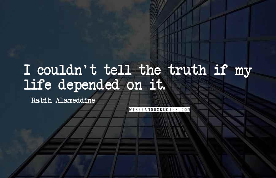 Rabih Alameddine quotes: I couldn't tell the truth if my life depended on it.