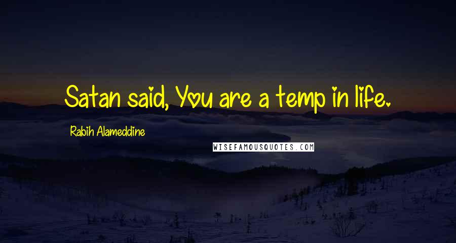 Rabih Alameddine quotes: Satan said, You are a temp in life.