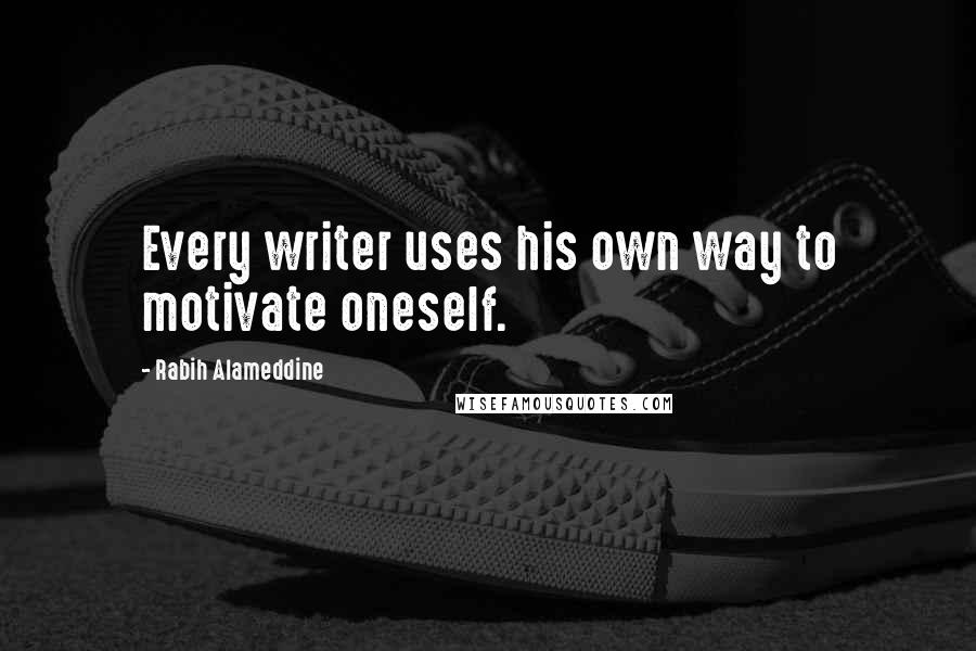 Rabih Alameddine quotes: Every writer uses his own way to motivate oneself.