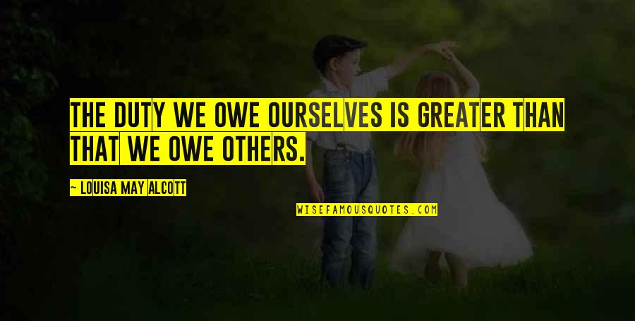 Rabiha Travel Quotes By Louisa May Alcott: The duty we owe ourselves is greater than Rabiha Travel Quotes By Louisa May Alcott: The duty we owe ourselves is greater than