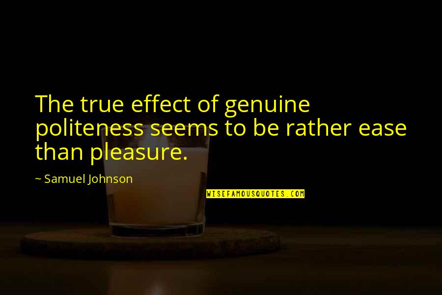Rabijalne Quotes By Samuel Johnson: The true effect of genuine politeness seems to