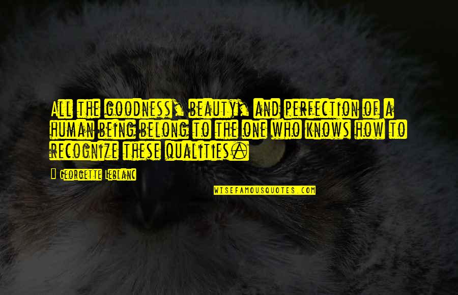Rabillos Quotes By Georgette Leblanc: All the goodness, beauty, and perfection of a Rabillos Quotes By Georgette Leblanc: All the goodness, beauty, and perfection of a