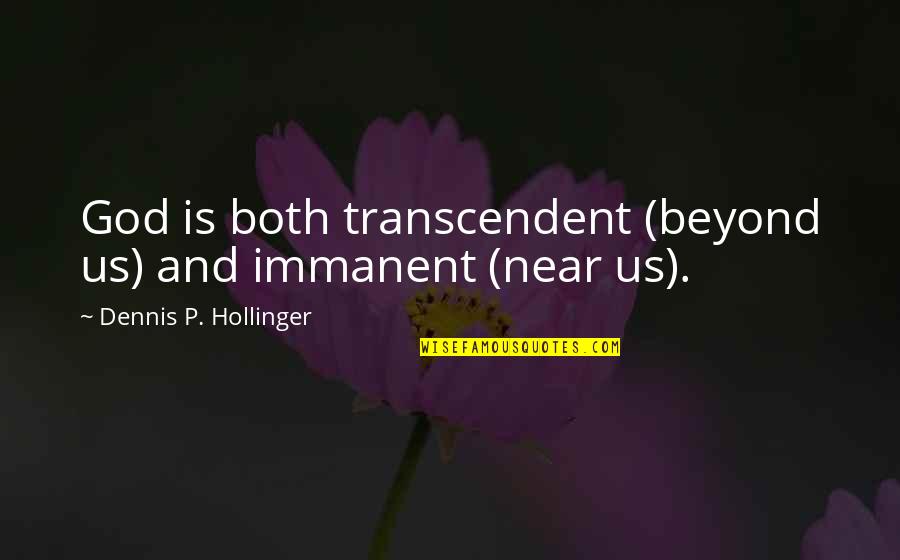 Rabilon Quotes By Dennis P. Hollinger: God is both transcendent (beyond us) and immanent