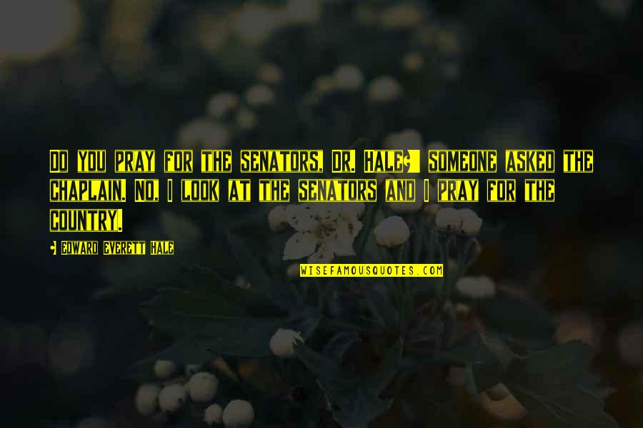 Rabilon Quotes By Edward Everett Hale: Do you pray for the senators, Dr. Hale?'