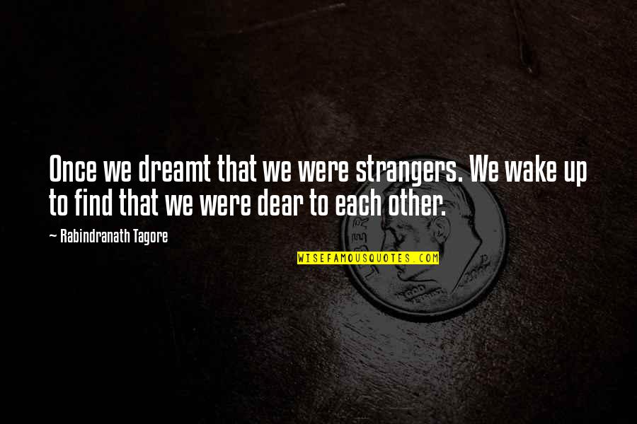 Rabindranath Quotes By Rabindranath Tagore: Once we dreamt that we were strangers. We