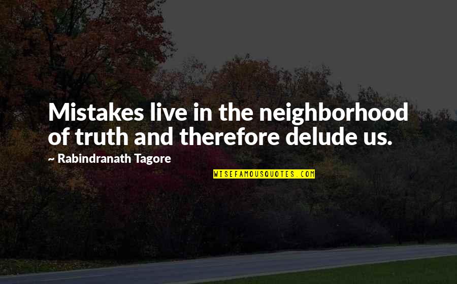 Rabindranath Quotes By Rabindranath Tagore: Mistakes live in the neighborhood of truth and