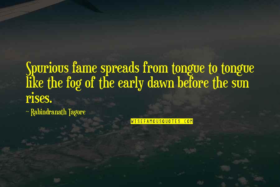 Rabindranath Quotes By Rabindranath Tagore: Spurious fame spreads from tongue to tongue like