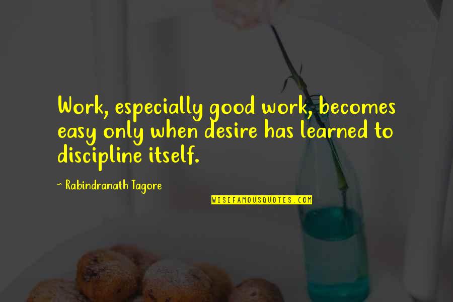 Rabindranath Quotes By Rabindranath Tagore: Work, especially good work, becomes easy only when