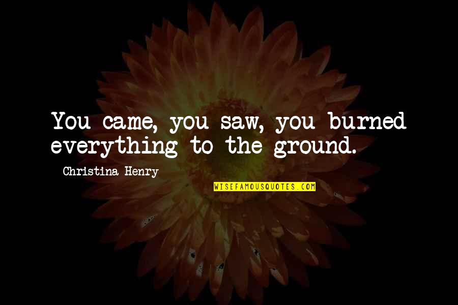 Rabindranath Tagore Gardener Quotes By Christina Henry: You came, you saw, you burned everything to