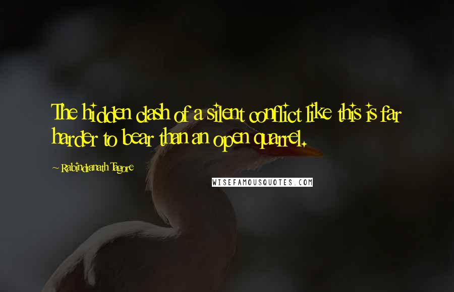 Rabindranath Tagore quotes: The hidden clash of a silent conflict like this is far harder to bear than an open quarrel.